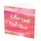Better Luck Next Time Card -  Better Luck Next Time Card -   Pink, Red and Gold -   Blank inside -   6”x6” -   100% recycled card -   Brown envelope included -   Hand painted design -   Made in Great Britain - 